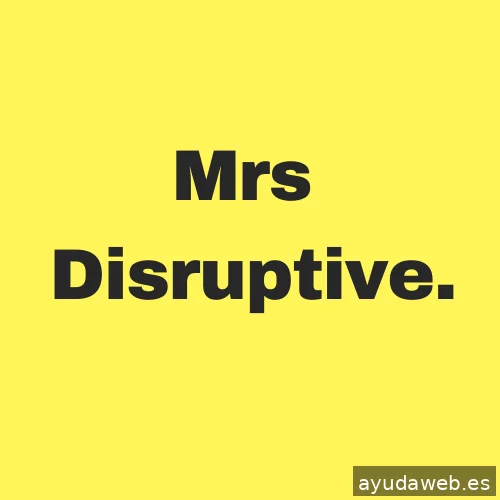 Mrs Disruptive.